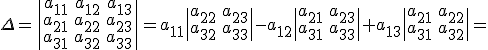 tex:\small {{\Delta={\begin{vmatrix}a_{11}&a_{12}&a_{13}\\a_{21}&a_{22}&a_{23}\\a_{31}&a_{32}&a_{33}\end{vmatrix}}=a_{11}{\begin{vmatrix}a_{22}&a_{23}\\a_{32}&a_{33}\end{vmatrix}}-a_{12}{\begin{vmatrix}a_{21}&a_{23}\\a_{31}&a_{33}\end{vmatrix}}+a_{13}{\begin{vmatrix}a_{21}&a_{22}\\a_{31}&a_{32}\end{vmatrix}}=}}